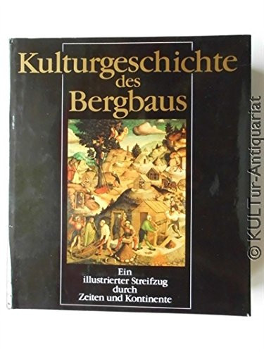 Kulturgeschichte des Bergbaus: Ein illustrierter Streifzug durch Zeiten und Kontinente (German Edition)