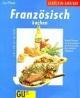 Französisch kochen Original-Rezepte, die leicht gelingen und Interessantes über die Küche Frankreichs ; jedes Rezept in Farbe