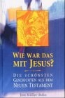 Wie war das mit Jesus? die schönsten Geschichten aus dem Neuen Testament ; ein Lesebuch