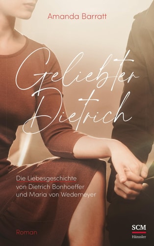 Geliebter Dietrich Die Liebesgeschichte von Dietrich Bonhoeffer und Maria von Wedemeyer - ein Roman