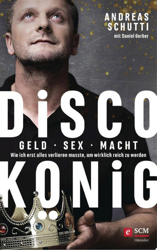 Discokönig Geld, Sex, Macht – Wie ich erst alles verlieren musste, um wirklich reich zu werden