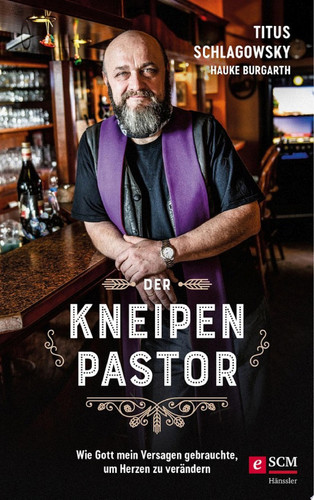 Der Kneipenpastor Wie Gott mein Versagen gebrauchte, um Herzen zu verändern