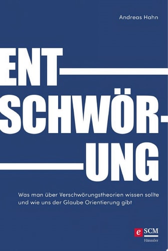 Entschwörung Was man über Verschwörungstheorien wissen sollte und wie uns der Glaube Orientierung gibt