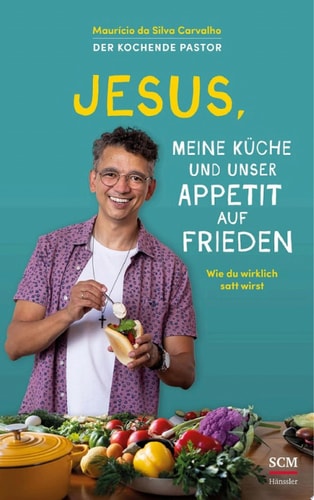 Jesus, meine Küche und unser Appetit auf Frieden Wie du wirklich satt wirst - Der kochende Pastor