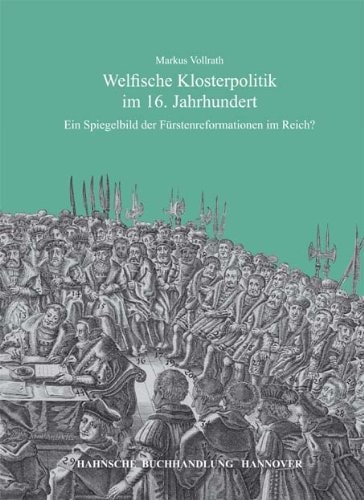 Welfische Klosterpolitik im 16. Jahrhundert ein Spiegelbild der Fürstenreformationen im Reich?