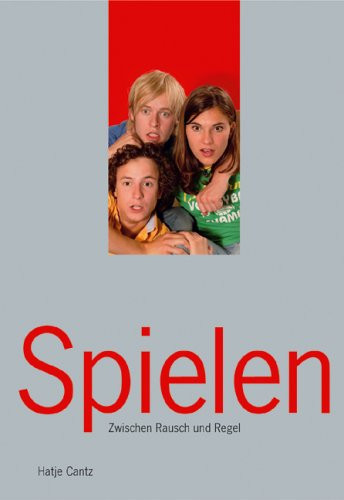 Spielen zwischen Rausch und Regel : Begleitbuch zur Ausstellung "Spielen. Die Ausstellung", 22. Januar-31. Oktober 2005