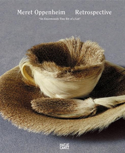 Meret Oppenheim: Retrospective: An Enormously Tiny Bit of a Lot