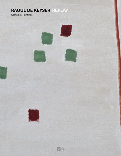 Raoul De Keyser Replay: Gemälde 1964-2008