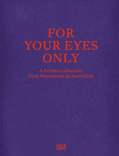 For Your Eyes Only A Private Collection, from Mannerism to Surrealism