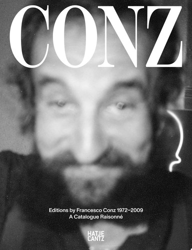 Edizioni F. Conz Editions by Francesco Conz 1972–2009: A Catalogue Raisonné
