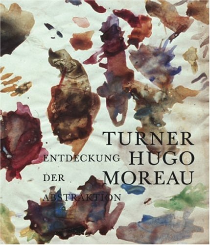 Turner - Hugo - Moreau: Entdeckung der Abstraktion (German Edition)