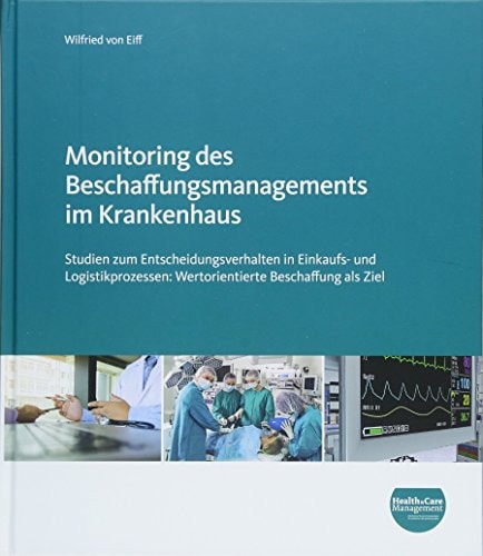 Monitoring des Beschaffungsmanagements im Krankenhaus Studien zum Entscheidungsverhalten in Einkaufs- und Logistikprozessen: wertorientierte Beschaffung als Ziel