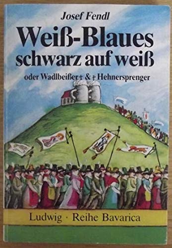 Weiss-Blaues schwarz auf weiss oder Wadlbeisser & Hehnersprenger e. baier.-barocke Sprachkunde u.e. kurzweilige Namengeschichte