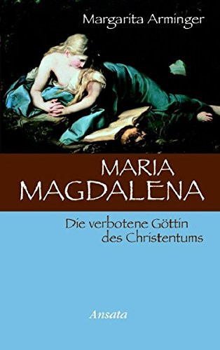 Maria Magdalena die verbotene Göttin des Christentums