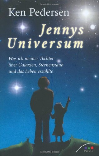 Jennys Universum was ich meiner Tochter über Galaxien, Sternenstaub und das Leben erzählte