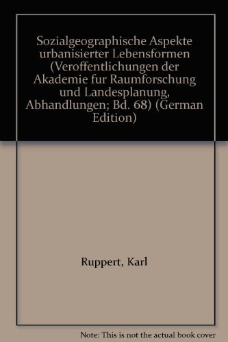 Sozialgeographische Aspekte urbanisierter Lebensformen (Veröffentlichungen der Akademie für Raumforschung und Landesplanung, Abhandlungen; Bd. 68) (German Edition)