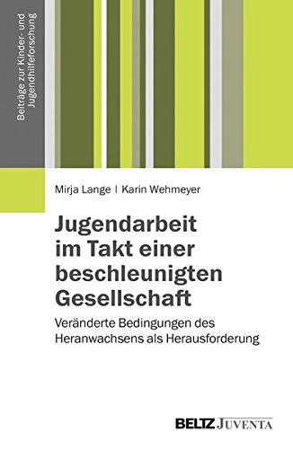 Jugendarbeit im Takt einer beschleunigten Gesellschaft veränderte Bedingungen des Heranwachsens als Herausforderung
