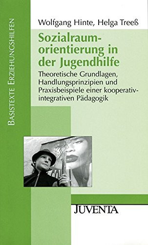 Sozialraumorientierung in der Jugendhilfe theoretische Grundlagen, Handlungsprinzipien und Praxisbeispiele einer kooperativ-integrativen Pädagogik