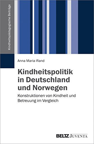 Kindheitspolitk in Deutschland und Norwegen Konstruktionen von Kindheit und Betreuung im Vergleich