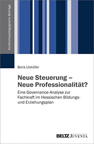 Neue Steuerung - neue Professionalität? eine Governance-Analyse zur Fachkraft im Hessischen Bildungs- und Erziehungsplan
