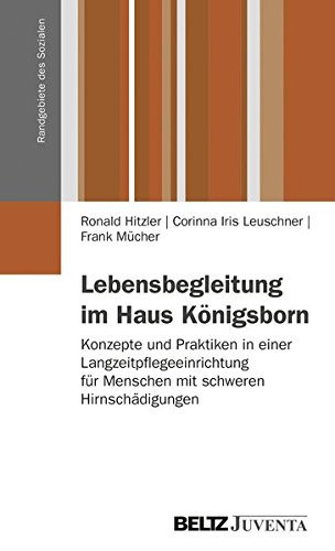 Lebensbegleitung im Haus Königsborn Konzepte und Praktiken in einer Langzeitpflegeeinrichtung für Menschen mit schweren Hirnschädigungen