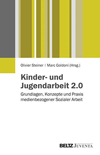 Kinder- und Jugendarbeit 2.0 Grundlagen, Konzepte und Praxis einer medienbezogenen sozialen Arbeit mit Heranwachsenden