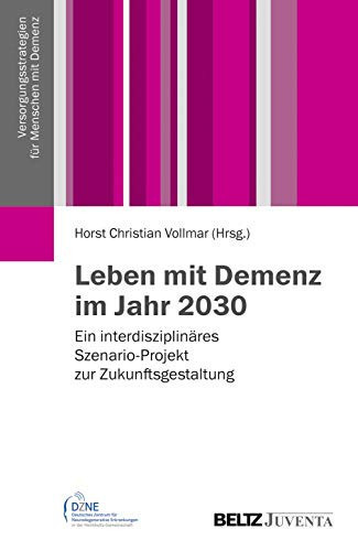 Leben mit Demenz im Jahr 2030 ein interdisziplinäres Szenario-Projekt zur Zukunftsgestaltung