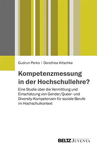 Kompetenzmessung in der Hochschullehre? Eine Studie über die Vermittlung und Einschätzung von Gender/Queer- und Diversity-Kompetenzen für soziale Berufe im Hochschulkontext
