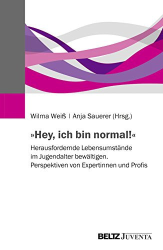 "Hey, ich bin normal!" herausfordernde Lebensumstände im Jugendalter bewältigen : Perspektiven von Expertinnen und Profis