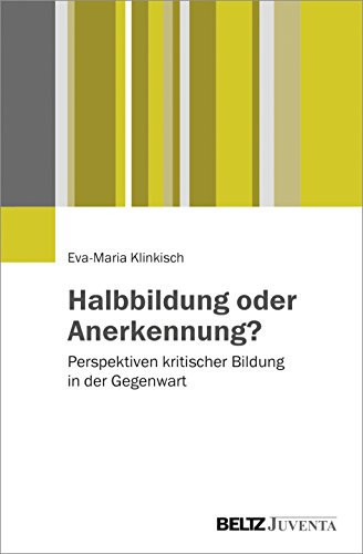 Halbbildung oder Anerkennung? Perspektiven kritischer Bildung in der Gegenwart