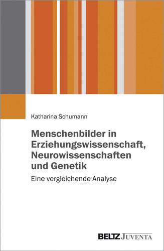 Menschenbilder in Erziehungswissenschaft, Neurowissenschaften und Genetik eine vergleichende Analyse
