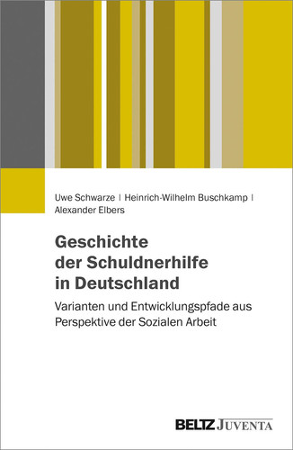 Geschichte der Schuldnerhilfe in Deutschland Varianten und Entwicklungspfade aus Perspektive der Sozialen Arbeit
