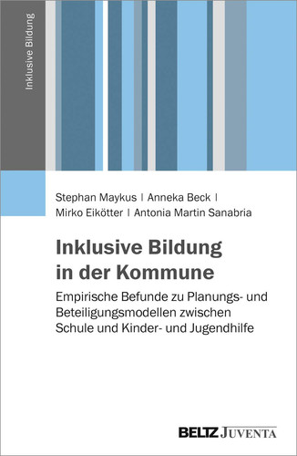 Inklusive Bildung in der Kommune empirische Befunde zu Planungs- und Beteiligungsmodellen zwischen Schule und Kinder- und Jugendhilfe