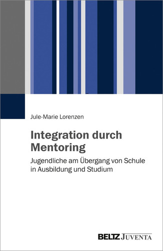 Integration durch Mentoring Jugendliche am Übergang von Schule in Ausbildung und Studium