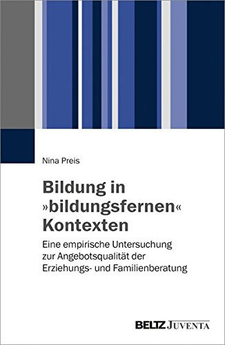 Bildung in "bildungsfernen" Kontexten eine empirische Untersuchung zur Angebotsqualität der Erziehungs- und Familienberatung