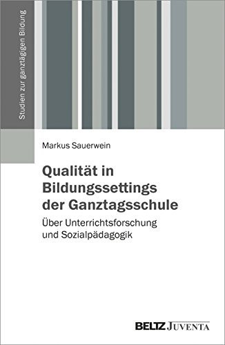 Qualität in Bildungssettings der Ganztagsschule über Unterrichtsforschung und Sozialpädagogik