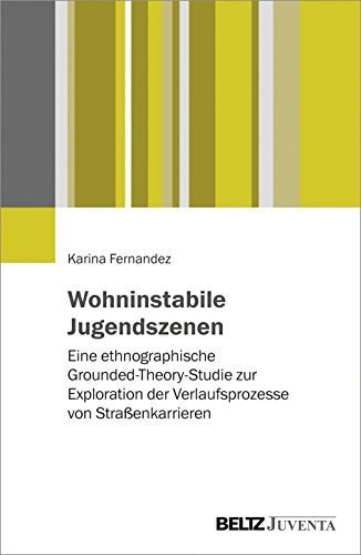Wohninstabile Jugendszenen eine ethnographische Grounded-Theory-Studie zur Exploration der Verlaufsprozesse von Straßenkarrieren