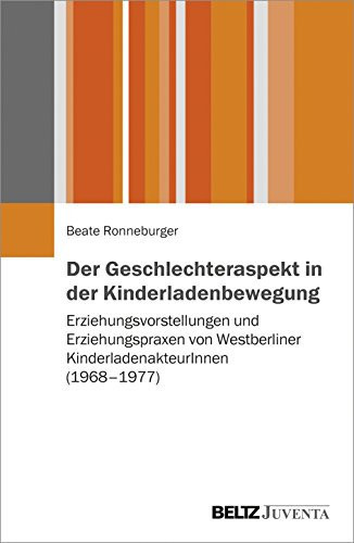 Der Geschlechteraspekt in der Kinderladenbewegung Erziehung in Westberliner Kinderläden (1968-1977)