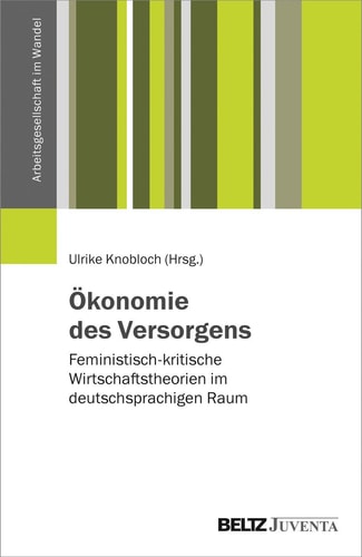 Ökonomie des Versorgens feministisch-kritische Wirtschaftstheorien im deutschsprachigen Raum