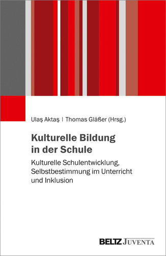 Kulturelle Bildung in der Schule kulturelle Schulentwicklung, Selbstbestimmung im Unterricht und Inklusion