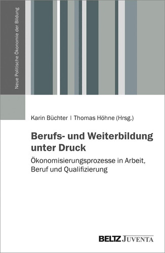 Berufs- und Weiterbildung unter Druck Ökonomisierungsprozesse in Arbeit, Beruf und Qualifizierung