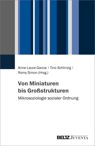 Von Miniaturen bis Großstrukturen Mikrosoziologie sozialer Ordnung