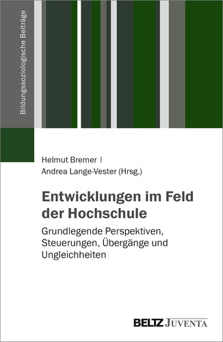 Entwicklungen im Feld der Hochschule grundlegende Perspektiven, Steuerungen, Übergänge und Ungleichheiten