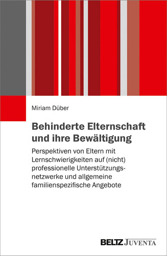 Behinderte Elternschaft und ihre Bewältigung Perspektiven von Eltern mit Lernschwierigkeiten auf (nicht) professionelle Unterstützungsnetzwerke und allgemeine familienspezifische Angebote