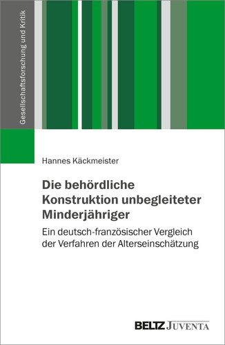 Die behördliche Konstruktion unbegleiteter Minderjähriger ein deutsch-französischer Vergleich der Verfahren der Alterseinschätzung