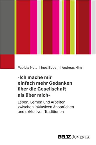 »Ich mache mir einfach mehr Gedanken über die Gesellschaft als über mich« Leben, Lernen und Arbeiten zwischen inklusiven Ansprüchen und exklusiven Traditionen