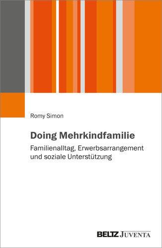 Doing Mehrkindfamilie Familienalltag, Erwerbsarrangement und soziale Unterstützung