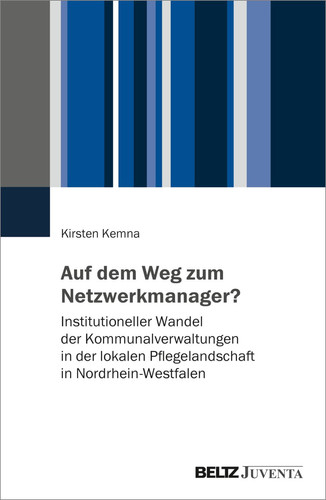 Auf dem Weg zum Netzwerkmanager? Institutioneller Wandel der Kommunalverwaltungen in der lokalen Pflegelandschaft in Nordrhein-Westfalen