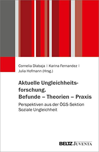 Aktuelle Ungleichheitsforschung Befunde - Theorien - Praxis : Perspektiven aus der ÖGS-Sektion Soziale Ungleichheit