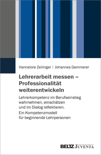 Lehrerarbeit messen - Professionalität weiterentwickeln Lehrerkompetenz im Berufseinstieg wahrnehmen, einschätzen und im Dialog reflektieren. Ein Kompetenzmodell für beginnende Lehrpersonen